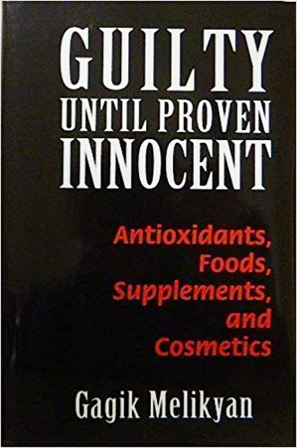 “Guilty Until Proven Innocent: Antioxidants, Food, Supplements, and Cosmetics” by Dr. Gagik Melikyan